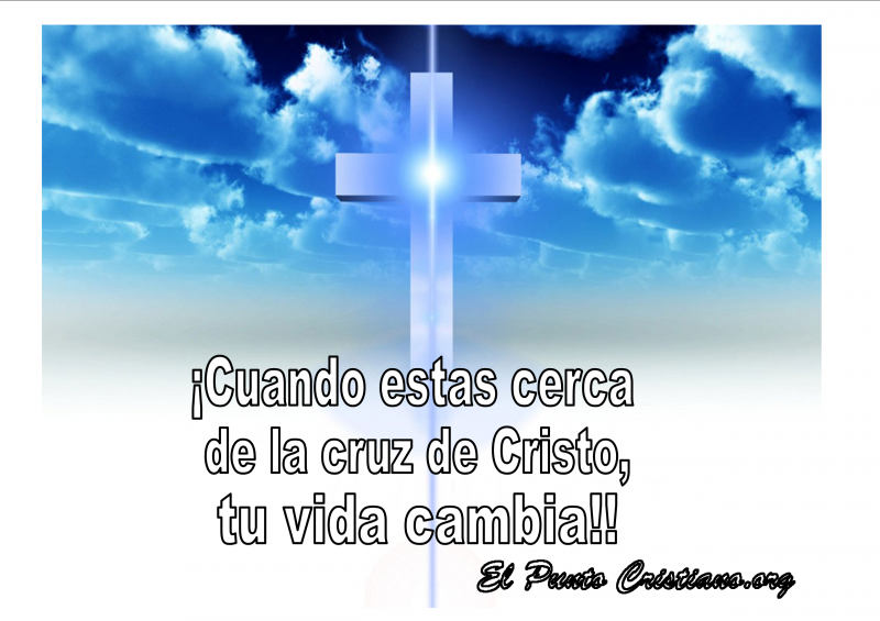 cuando estas cerca de la cruz de Cristo tu vda cambia